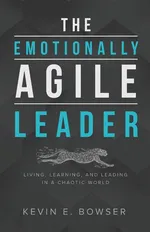 The Emotionally Agile Leader - Kevin  E. Bowser