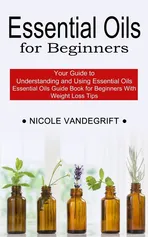 Essential Oils for Beginners - Nicole Vandegrift