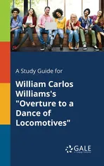 A Study Guide for William Carlos Williams's "Overture to a Dance of Locomotives" - Cengage Learning Gale
