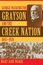 George Washington Grayson and the Creek Nation, 1843-1920 - Mary  Jane Warde
