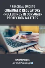 A Practical Guide to Criminal and Regulatory Proceedings in Consumer Protection Matters - Richard Gibbs