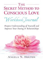 The Secret Method to Conscious Love Workbook Journal - Angela N. Holton
