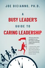A Busy Leader's Guide for Caring Leadership - Joe Dicianno