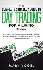 The Complete Strategy Guide to Day Trading for a Living in 2019 - Mark Vogel