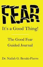FEAR It's a Good Thing! - Nailah G. Beraki-Pierre