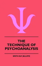 The Technique Of Psychoanalysis - Smith Ely Jelliffe