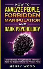 How to Analyze People, Forbidden Manipulation and Dark Psychology - Henry Wood