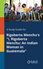 A Study Guide for Rigoberta Menchu's "I, Rigoberta Menchu - Cengage Learning Gale