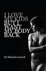 I Love My Kids But I Want My Body Back - Malcolm Linsell