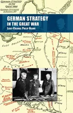 GERMAN STRATEGY IN THE GREAT WAR - Lieut-Colonel Philip Neame