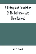 A History And Description Of The Baltimore And Ohio Railroad - Smith W. P.
