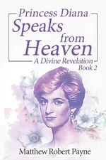 Princess Diana Speaks from Heaven Book 2 - Matthew Robert Payne