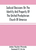 Judicial Decisions On The Identity And Property Of The United Presbyterian Church Of America - Pressly John Taylor