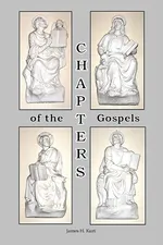 CHAPTERS of the Gospels - James H Kurt