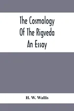 The Cosmology Of The Rigveda; An Essay - Wallis H. W.