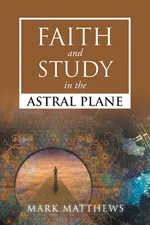 Faith and Study in the Astral Plane - Mark Matthews