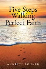 Five Steps to Walking in Perfect Faith - Annette Bonner