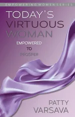 Today's Virtuous Woman Empowered to Prosper - Patty Varsava