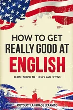 How to Get Really Good at English - Language Learning Polyglot