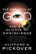 The Paradox of God and the Science of Omniscience - Clifford A. Pickover