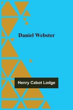 Daniel Webster - Cabot Lodge Henry