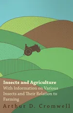 Insects and Agriculture - With Information on Various Insects and Their Relation to Farming - Arthur D. Cromwell