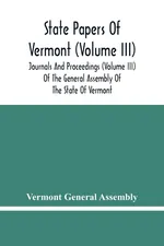 State Papers Of Vermont (Volume Iii); Journals And Proceedings (Volume Iii) Of The General Assembly Of The State Of Vermont - Assembly Vermont General