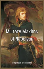Military Maxims of Napoleon - Napoleon Bonaparte