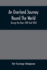 An Overland Journey Round The World - Sir George Simpson