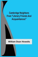 Cambridge Neighbors From "Literary Friends And Acquaintances" - Howells William Dean