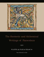The Hermetic and Alchemical Writings of Paracelsus--Two Volumes in One - Paracelsus