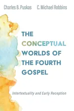 The Conceptual Worlds of the Fourth Gospel - Charles B. Puskas