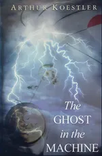 The Ghost in the Machine - Arthur Koestler