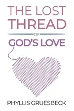 The Lost Thread of God's Love - Phyllis Gruesbeck