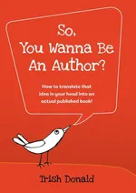 So, You Wanna Be an Author? - Trish Donald