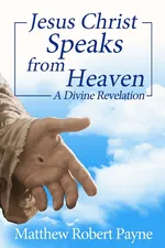 Jesus Christ Speaks from Heaven - Matthew Robert Payne