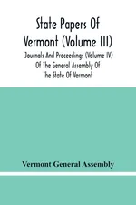 State Papers Of Vermont (Volume Iii); Journals And Proceedings (Volume Iv) Of The General Assembly Of The State Of Vermont - Assembly Vermont General