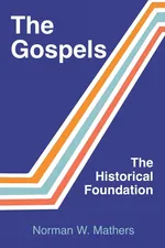 The Gospels The Historical Foundation - Norman W. Mathers