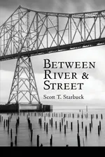 Between River and Street - Scott T. Starbuck