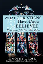 What Christians Have Always Believed - Timothy Cross