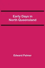Early Days in North Queensland - Edward Palmer