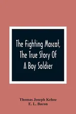 The Fighting Mascot, The True Story Of A Boy Soldier - Kehoe Thomas Joseph