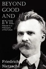 Beyond Good and Evil - Friedrich Wilhelm Nietzsche