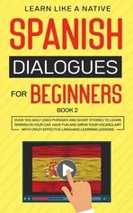 Spanish Dialogues for Beginners Book 2 - Like A Native Learn