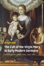 The Cult of the Virgin Mary in Early Modern Germany - Bridget Heal