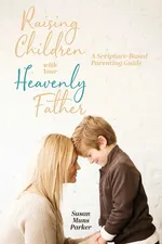 Raising Children with Your Heavenly Father - Parker Susan Muns