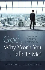 God, Why Won't You Talk To Me? - Edward L. Carpenter