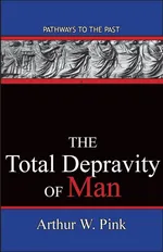 The Total Depravity Of Man - W. Pink Arthur