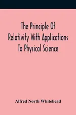 The Principle Of Relativity With Applications To Physical Science - North Whitehead Alfred