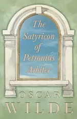 The Satyricon of Petronius Arbiter - Oscar Wilde